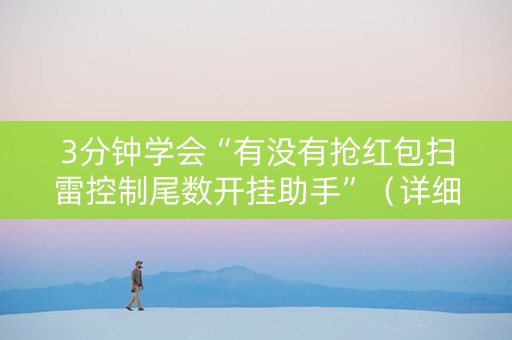 3分钟学会“有没有抢红包扫雷控制尾数开挂助手”（详细透视教程）-哔哩哔哩