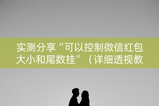 实测分享“可以控制微信红包大小和尾数挂”（详细透视教程）-哔哩哔哩
