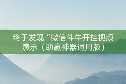 终于发现“微信斗牛开挂视频演示（助赢神器通用版）