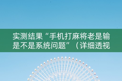 实测结果“手机打麻将老是输是不是系统问题”（详细透视教程）-哔哩哔哩
