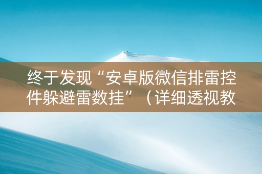 终于发现“安卓版微信排雷控件躲避雷数挂”（详细透视教程）-哔哩哔哩