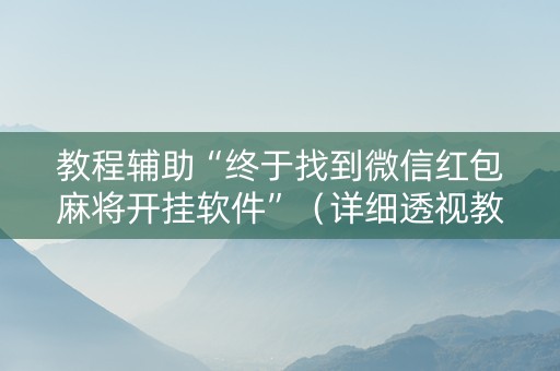 教程辅助“终于找到微信红包麻将开挂软件”（详细透视教程）-哔哩哔哩