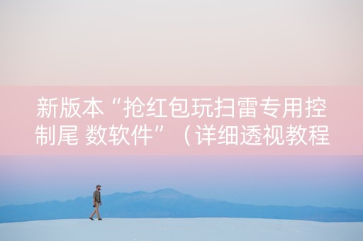新版本“抢红包玩扫雷专用控制尾 数软件”（详细透视教程）-哔哩哔哩