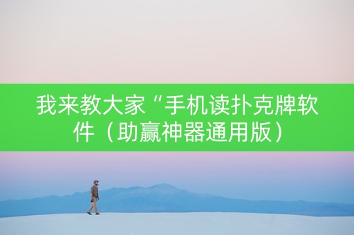 我来教大家“手机读扑克牌软件（助赢神器通用版）