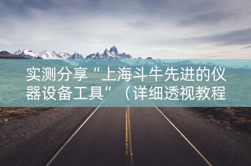 实测分享“上海斗牛先进的仪器设备工具”（详细透视教程）-哔哩哔哩