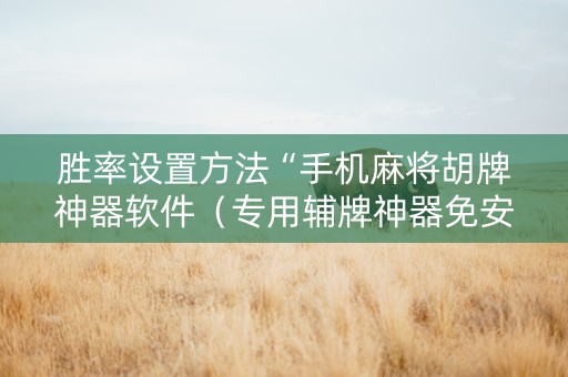 胜率设置方法“手机麻将胡牌神器软件（专用辅牌神器免安装）