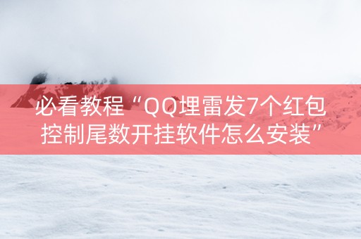 必看教程“QQ埋雷发7个红包控制尾数开挂软件怎么安装”（详细透视教程）-哔哩哔哩