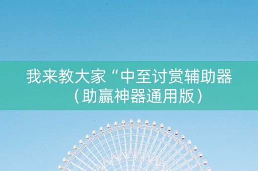 我来教大家“中至讨赏辅助器（助赢神器通用版）