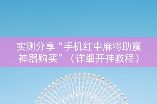 实测分享“手机红中麻将助赢神器购买”（详细开挂教程）-哔哩哔哩