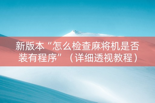 新版本“怎么检查麻将机是否装有程序”（详细透视教程）-哔哩哔哩