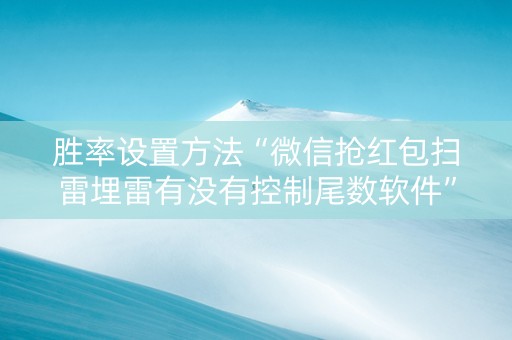 胜率设置方法“微信抢红包扫雷埋雷有没有控制尾数软件”（详细透视教程）-哔哩哔哩