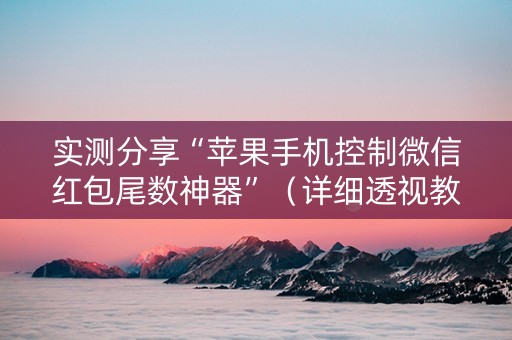 实测分享“苹果手机控制微信红包尾数神器”（详细透视教程）-哔哩哔哩