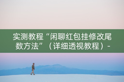 实测教程“闲聊红包挂修改尾 数方法”（详细透视教程）-哔哩哔哩