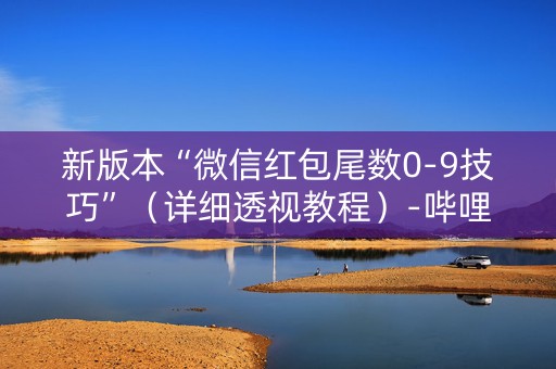 新版本“微信红包尾数0-9技巧”（详细透视教程）-哔哩哔哩