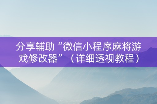 分享辅助“微信小程序麻将游戏修改器”（详细透视教程）-哔哩哔哩