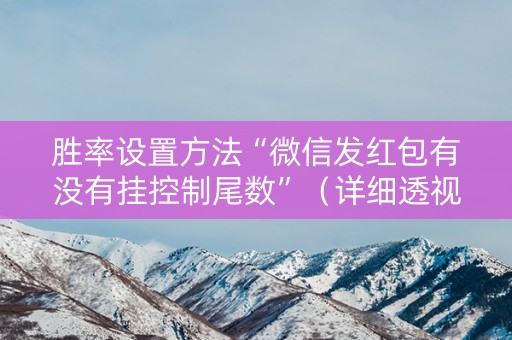 胜率设置方法“微信发红包有没有挂控制尾数”（详细透视教程）-哔哩哔哩