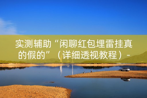 实测辅助“闲聊红包埋雷挂真的假的”（详细透视教程）-哔哩哔哩
