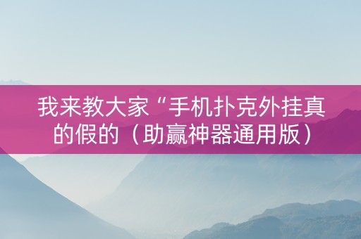 我来教大家“手机扑克外挂真的假的（助赢神器通用版）