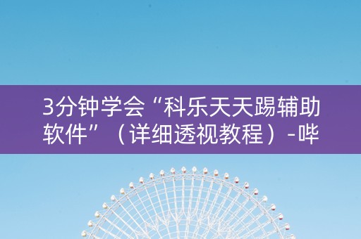 3分钟学会“科乐天天踢辅助软件”（详细透视教程）-哔哩哔哩