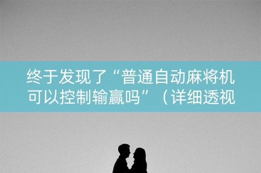 终于发现了“普通自动麻将机可以控制输赢吗”（详细透视教程）-哔哩哔哩