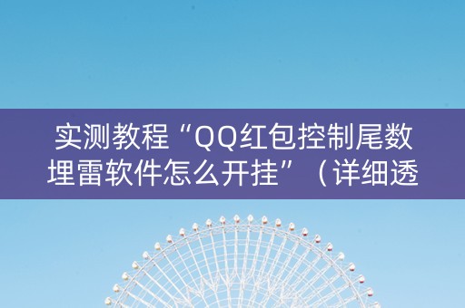 实测教程“QQ红包控制尾数埋雷软件怎么开挂”（详细透视教程）-哔哩哔哩