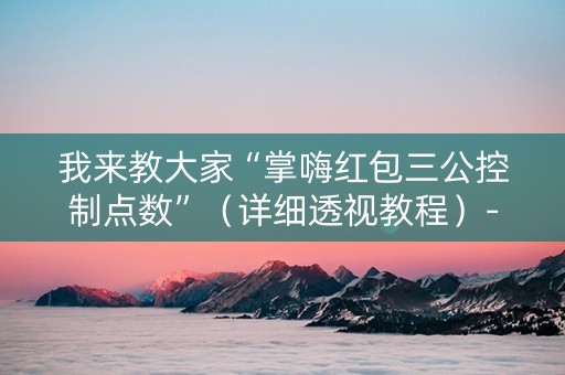 我来教大家“掌嗨红包三公控制点数”（详细透视教程）-哔哩哔哩