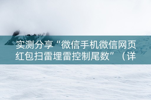 实测分享“微信手机微信网页红包扫雷埋雷控制尾数”（详细透视教程）-哔哩哔哩
