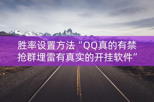 胜率设置方法“QQ真的有禁抢群埋雷有真实的开挂软件”（详细透视教程）-哔哩哔哩