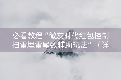 必看教程“微友时代红包控制扫雷埋雷尾数辅助玩法”（详细透视教程）-哔哩哔哩