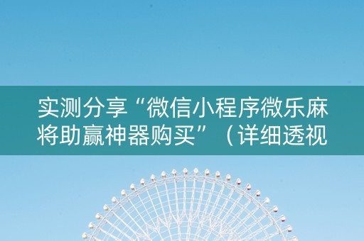实测分享“微信小程序微乐麻将助赢神器购买”（详细透视教程）-哔哩哔哩