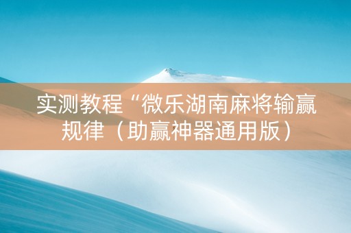 实测教程“微乐湖南麻将输赢规律（助赢神器通用版）