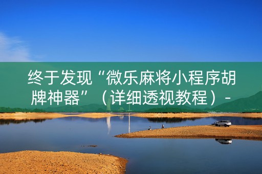 终于发现“微乐麻将小程序胡牌神器”（详细透视教程）-哔哩哔哩