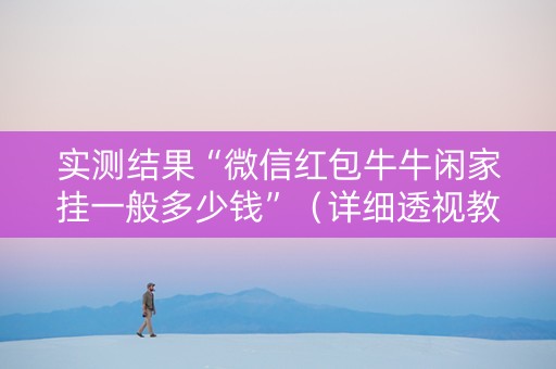 实测结果“微信红包牛牛闲家挂一般多少钱”（详细透视教程）-哔哩哔哩