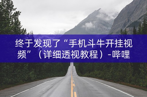 终于发现了“手机斗牛开挂视频”（详细透视教程）-哔哩哔哩