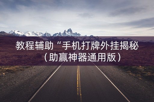 教程辅助“手机打牌外挂揭秘（助赢神器通用版）