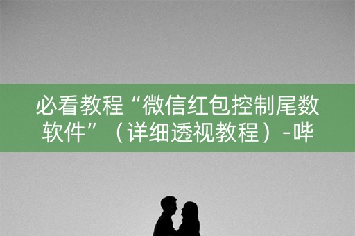 必看教程“微信红包控制尾数软件”（详细透视教程）-哔哩哔哩