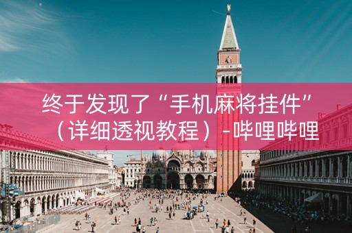 终于发现了“手机麻将挂件”（详细透视教程）-哔哩哔哩