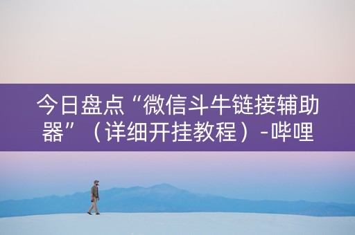 今日盘点“微信斗牛链接辅助器”（详细开挂教程）-哔哩哔哩