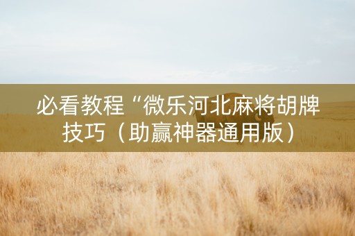 必看教程“微乐河北麻将胡牌技巧（助赢神器通用版）