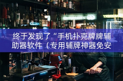 终于发现了“手机扑克牌牌辅助器软件（专用辅牌神器免安装）