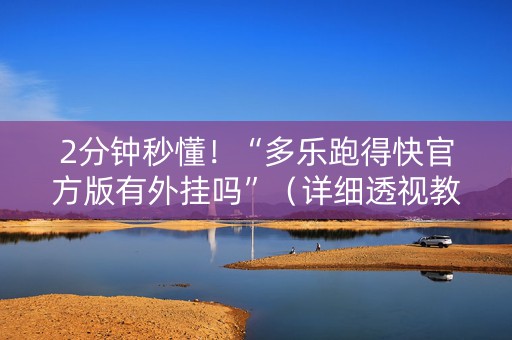 2分钟秒懂！“多乐跑得快官方版有外挂吗”（详细透视教程）-哔哩哔哩
