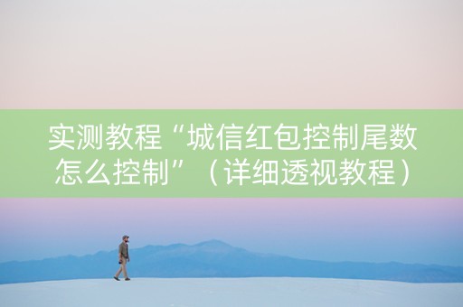 实测教程“城信红包控制尾数怎么控制”（详细透视教程）-哔哩哔哩