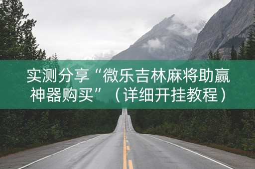 实测分享“微乐吉林麻将助赢神器购买”（详细开挂教程）-哔哩哔哩