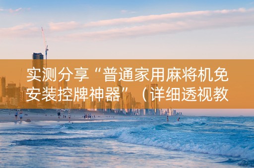 实测分享“普通家用麻将机免安装控牌神器”（详细透视教程）-哔哩哔哩