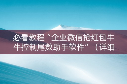 必看教程“企业微信抢红包牛牛控制尾数助手软件”（详细透视教程）-哔哩哔哩