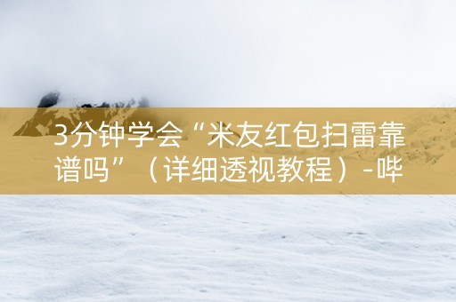 3分钟学会“米友红包扫雷靠谱吗”（详细透视教程）-哔哩哔哩