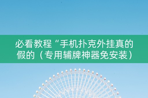 必看教程“手机扑克外挂真的假的（专用辅牌神器免安装）