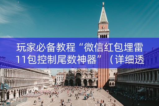 玩家必备教程“微信红包埋雷11包控制尾数神器”（详细透视教程）-哔哩哔哩