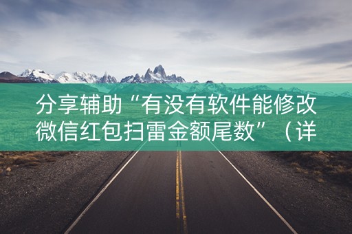 分享辅助“有没有软件能修改微信红包扫雷金额尾数”（详细透视教程）-哔哩哔哩