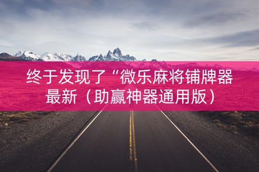 终于发现了“微乐麻将铺牌器最新（助赢神器通用版）